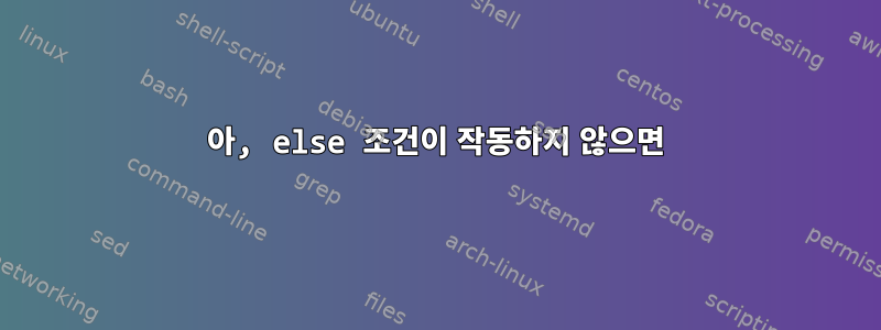 아, else 조건이 작동하지 않으면