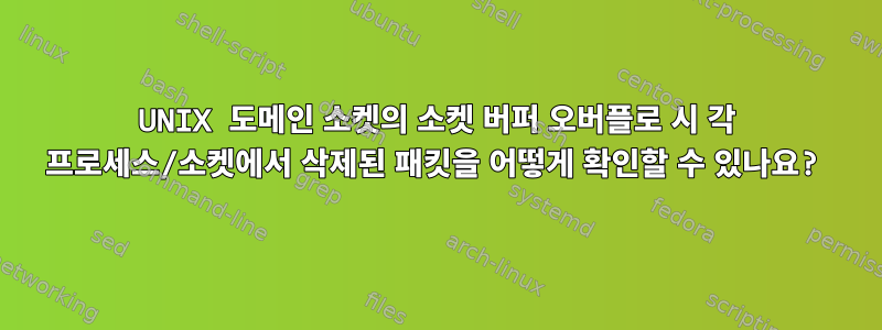 UNIX 도메인 소켓의 소켓 버퍼 오버플로 시 각 프로세스/소켓에서 삭제된 패킷을 어떻게 확인할 수 있나요?