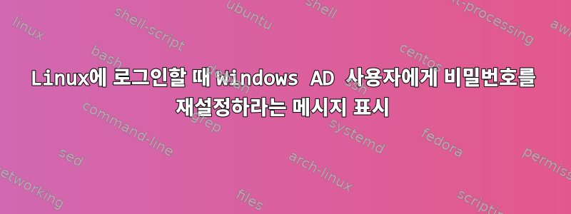 Linux에 로그인할 때 Windows AD 사용자에게 비밀번호를 재설정하라는 메시지 표시