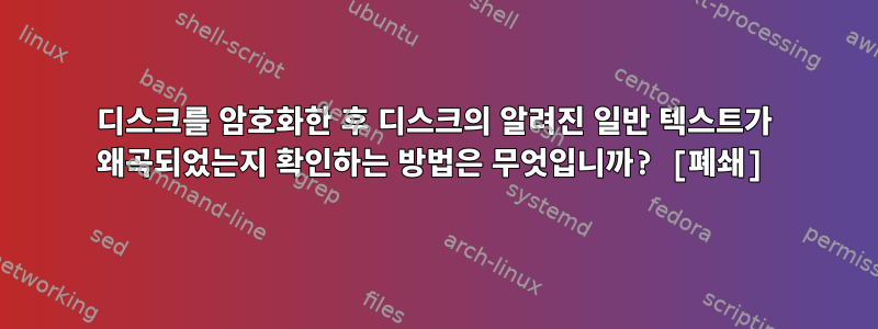 디스크를 암호화한 후 디스크의 알려진 일반 텍스트가 왜곡되었는지 확인하는 방법은 무엇입니까? [폐쇄]