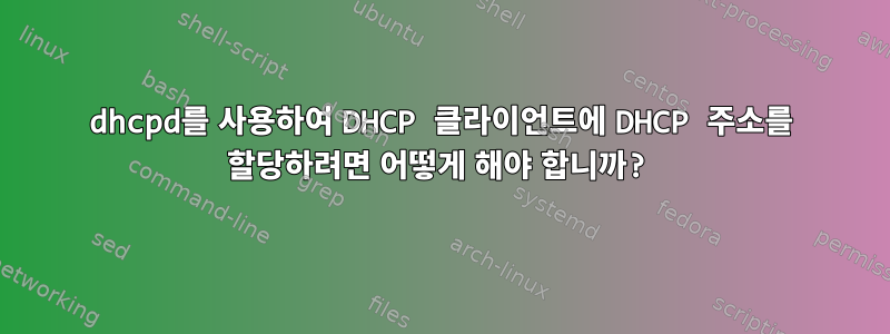 dhcpd를 사용하여 DHCP 클라이언트에 DHCP 주소를 할당하려면 어떻게 해야 합니까?