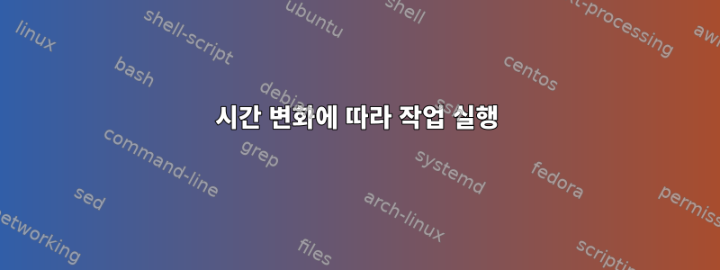 시간 변화에 따라 작업 실행