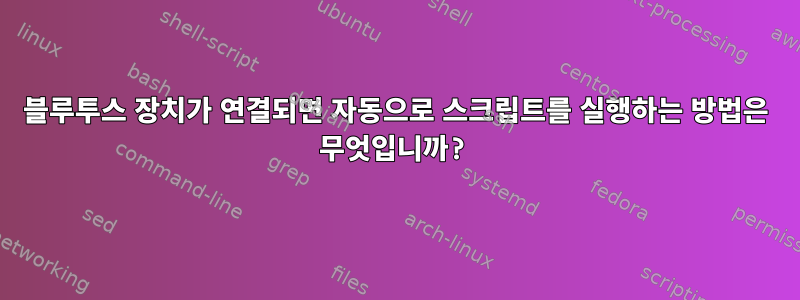 블루투스 장치가 연결되면 자동으로 스크립트를 실행하는 방법은 무엇입니까?