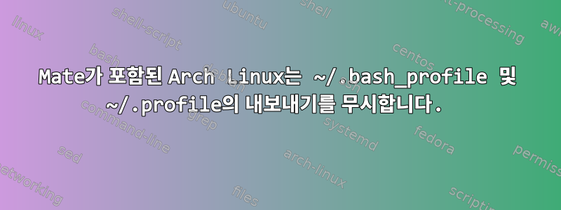 Mate가 포함된 Arch Linux는 ~/.bash_profile 및 ~/.profile의 내보내기를 무시합니다.