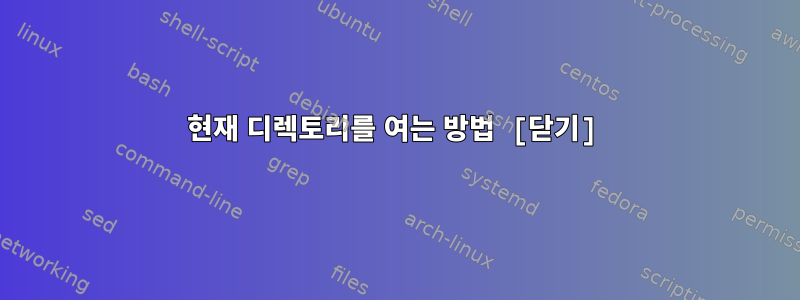 현재 디렉토리를 여는 방법 [닫기]