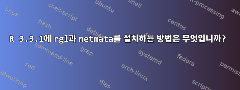 R 3.3.1에 rgl과 netmata를 설치하는 방법은 무엇입니까?