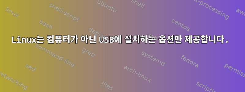 Linux는 컴퓨터가 아닌 USB에 설치하는 옵션만 제공합니다.