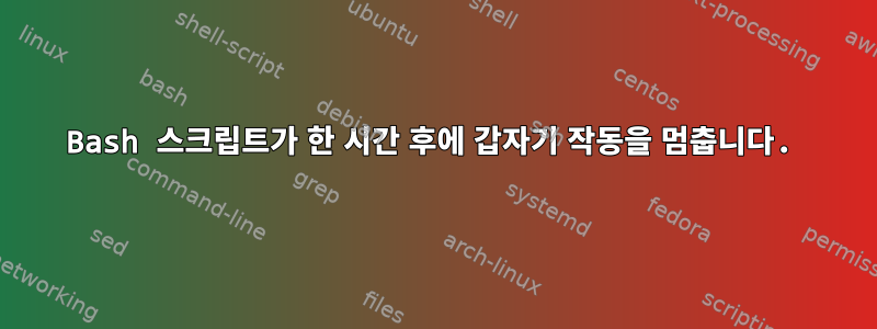 Bash 스크립트가 한 시간 후에 갑자기 작동을 멈춥니다.