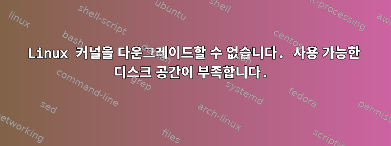 Linux 커널을 다운그레이드할 수 없습니다. 사용 가능한 디스크 공간이 부족합니다.