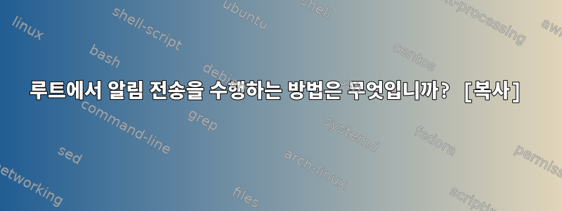 루트에서 알림 전송을 수행하는 방법은 무엇입니까? [복사]