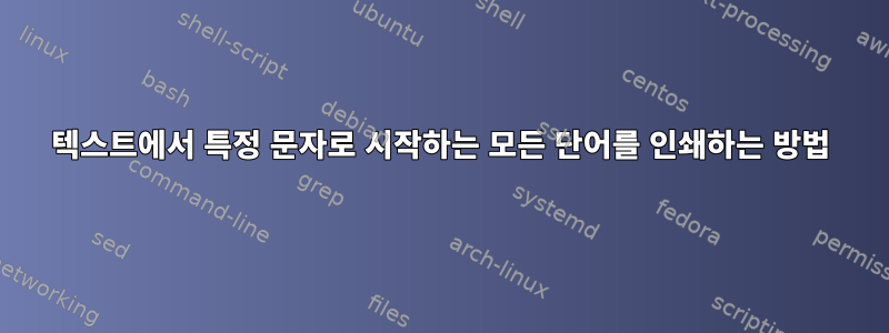 텍스트에서 특정 문자로 시작하는 모든 단어를 인쇄하는 방법