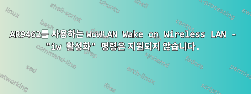 AR9462를 사용하는 WoWLAN Wake on Wireless LAN - "iw 활성화" 명령은 지원되지 않습니다.