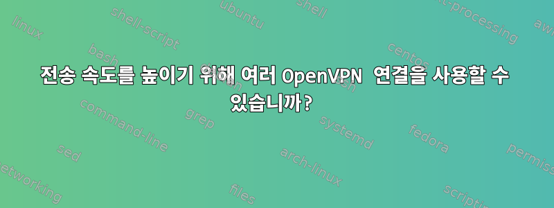 전송 속도를 높이기 위해 여러 OpenVPN 연결을 사용할 수 있습니까?