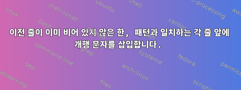 이전 줄이 이미 비어 있지 않은 한, 패턴과 일치하는 각 줄 앞에 개행 문자를 삽입합니다.