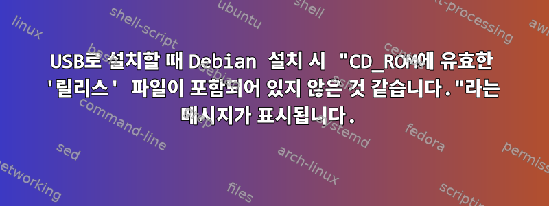 USB로 설치할 때 Debian 설치 시 "CD_ROM에 유효한 '릴리스' 파일이 포함되어 있지 않은 것 같습니다."라는 메시지가 표시됩니다.