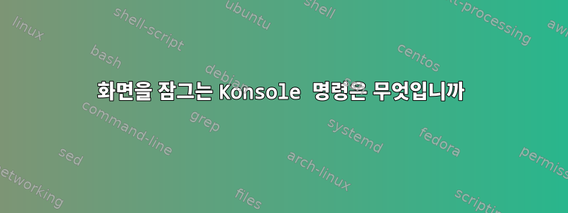 화면을 잠그는 Konsole 명령은 무엇입니까