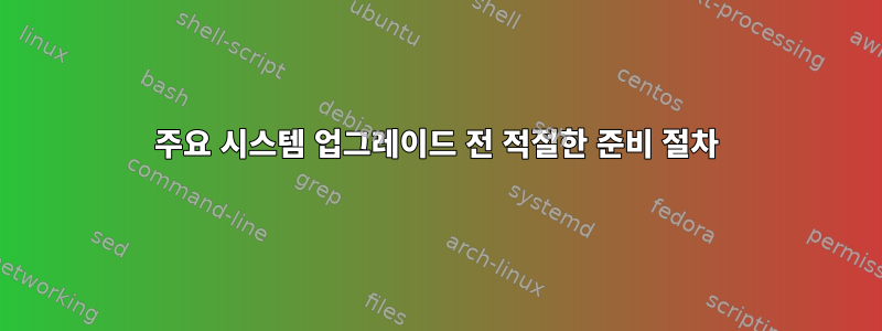 주요 시스템 업그레이드 전 적절한 준비 절차