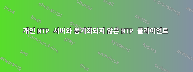 개인 NTP 서버와 동기화되지 않은 NTP 클라이언트