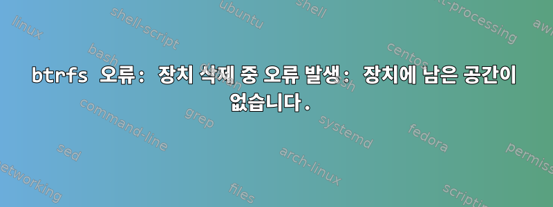 btrfs 오류: 장치 삭제 중 오류 발생: 장치에 남은 공간이 없습니다.