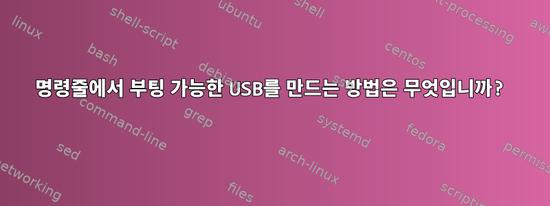 명령줄에서 부팅 가능한 USB를 만드는 방법은 무엇입니까?