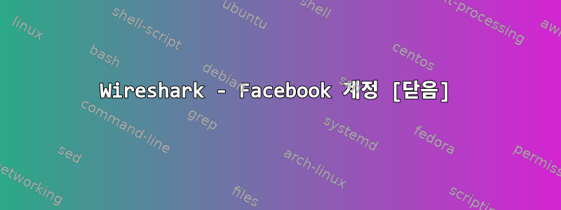 Wireshark - Facebook 계정 [닫음]