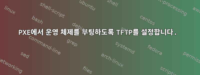 PXE에서 운영 체제를 부팅하도록 TFTP를 설정합니다.