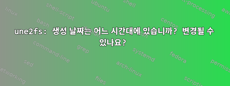 une2fs: 생성 날짜는 어느 시간대에 있습니까? 변경될 수 있나요?