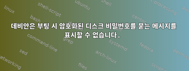 데비안은 부팅 시 암호화된 디스크 비밀번호를 묻는 메시지를 표시할 수 없습니다.