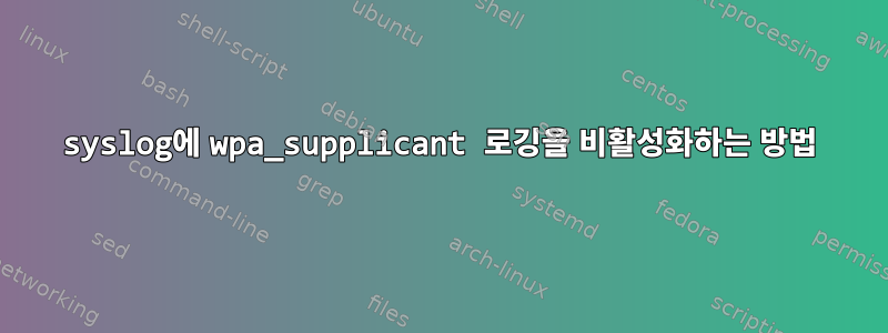 syslog에 wpa_supplicant 로깅을 비활성화하는 방법