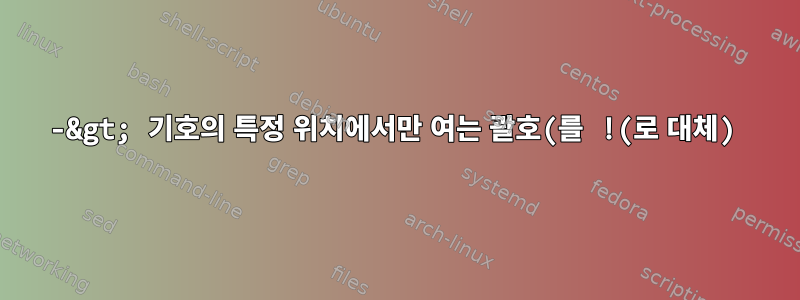 -&gt; 기호의 특정 위치에서만 여는 괄호(를 !(로 대체)