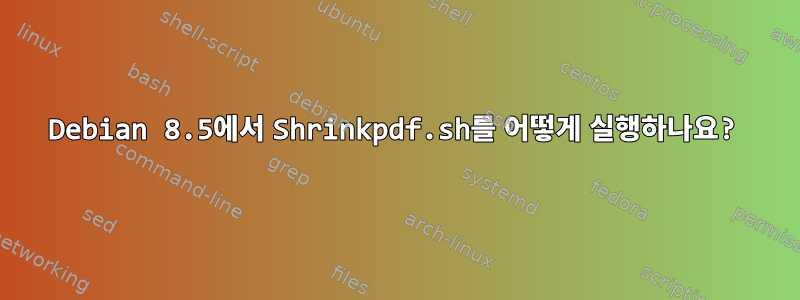 Debian 8.5에서 Shrinkpdf.sh를 어떻게 실행하나요?