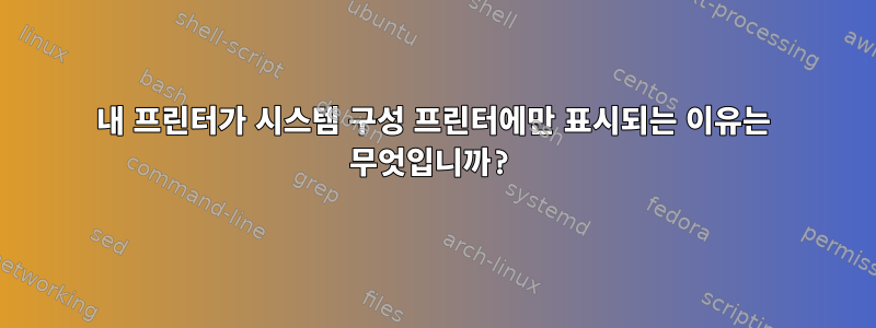 내 프린터가 시스템 구성 프린터에만 표시되는 이유는 무엇입니까?