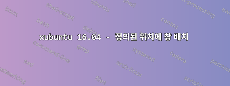 xubuntu 16.04 - 정의된 위치에 창 배치