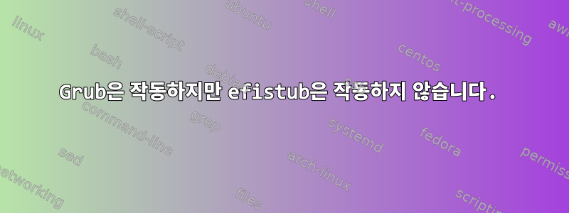 Grub은 작동하지만 efistub은 작동하지 않습니다.