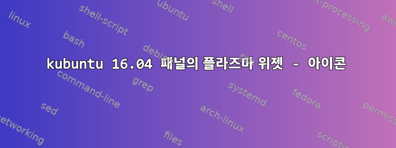 kubuntu 16.04 패널의 플라즈마 위젯 - 아이콘