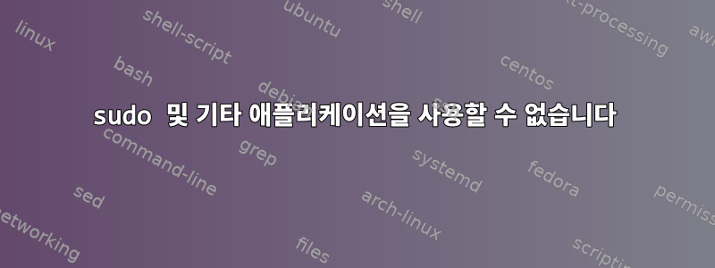 sudo 및 기타 애플리케이션을 사용할 수 없습니다