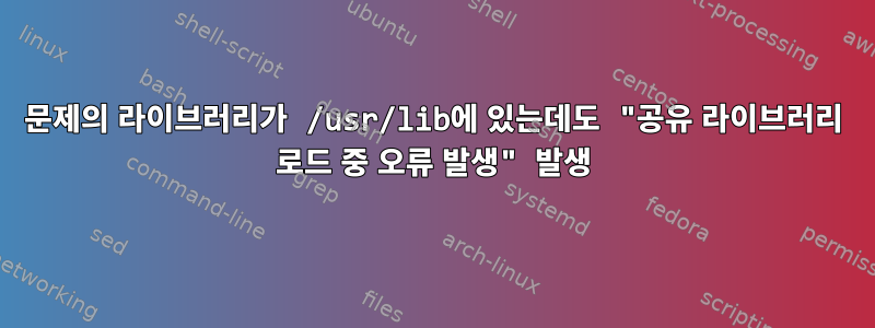 문제의 라이브러리가 /usr/lib에 있는데도 "공유 라이브러리 로드 중 오류 발생" 발생