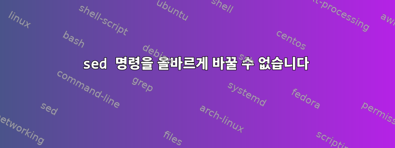 sed 명령을 올바르게 바꿀 수 없습니다