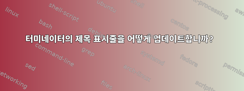 터미네이터의 제목 표시줄을 어떻게 업데이트합니까?