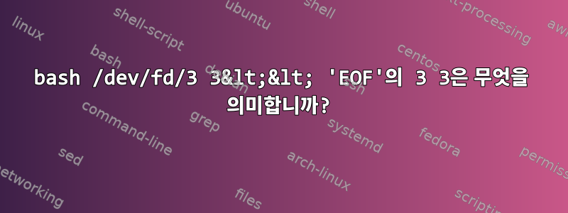 bash /dev/fd/3 3&lt;&lt; 'EOF'의 3 3은 무엇을 의미합니까?