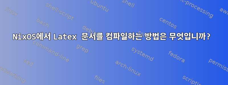 NixOS에서 Latex 문서를 컴파일하는 방법은 무엇입니까?