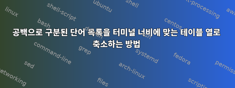 공백으로 구분된 단어 목록을 터미널 너비에 맞는 테이블 열로 축소하는 방법