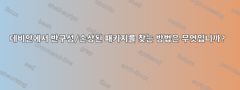 데비안에서 반구성/손상된 패키지를 찾는 방법은 무엇입니까?