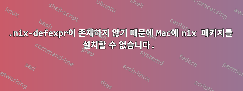 .nix-defexpr이 존재하지 않기 때문에 Mac에 nix 패키지를 설치할 수 없습니다.