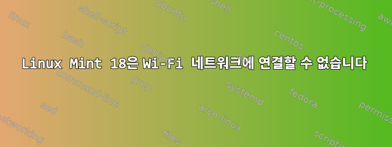 Linux Mint 18은 Wi-Fi 네트워크에 연결할 수 없습니다