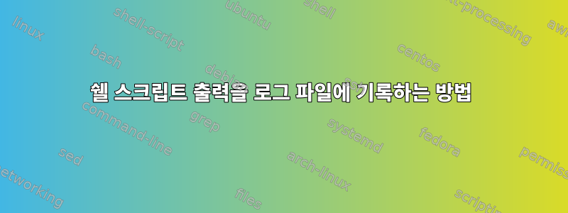 쉘 스크립트 출력을 로그 파일에 기록하는 방법