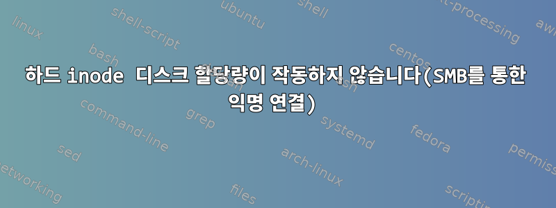 하드 inode 디스크 할당량이 작동하지 않습니다(SMB를 통한 익명 연결)