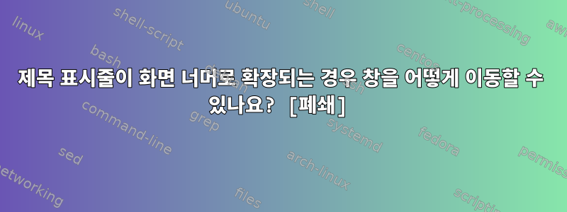 제목 표시줄이 화면 너머로 확장되는 경우 창을 어떻게 이동할 수 있나요? [폐쇄]