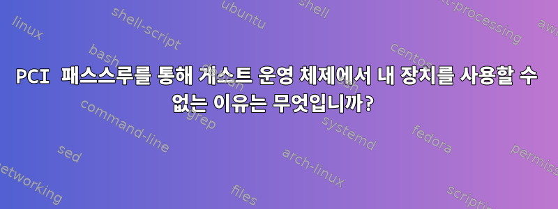 PCI 패스스루를 통해 게스트 운영 체제에서 내 장치를 사용할 수 없는 이유는 무엇입니까?