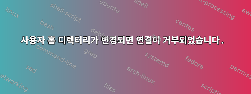 사용자 홈 디렉터리가 변경되면 연결이 거부되었습니다.